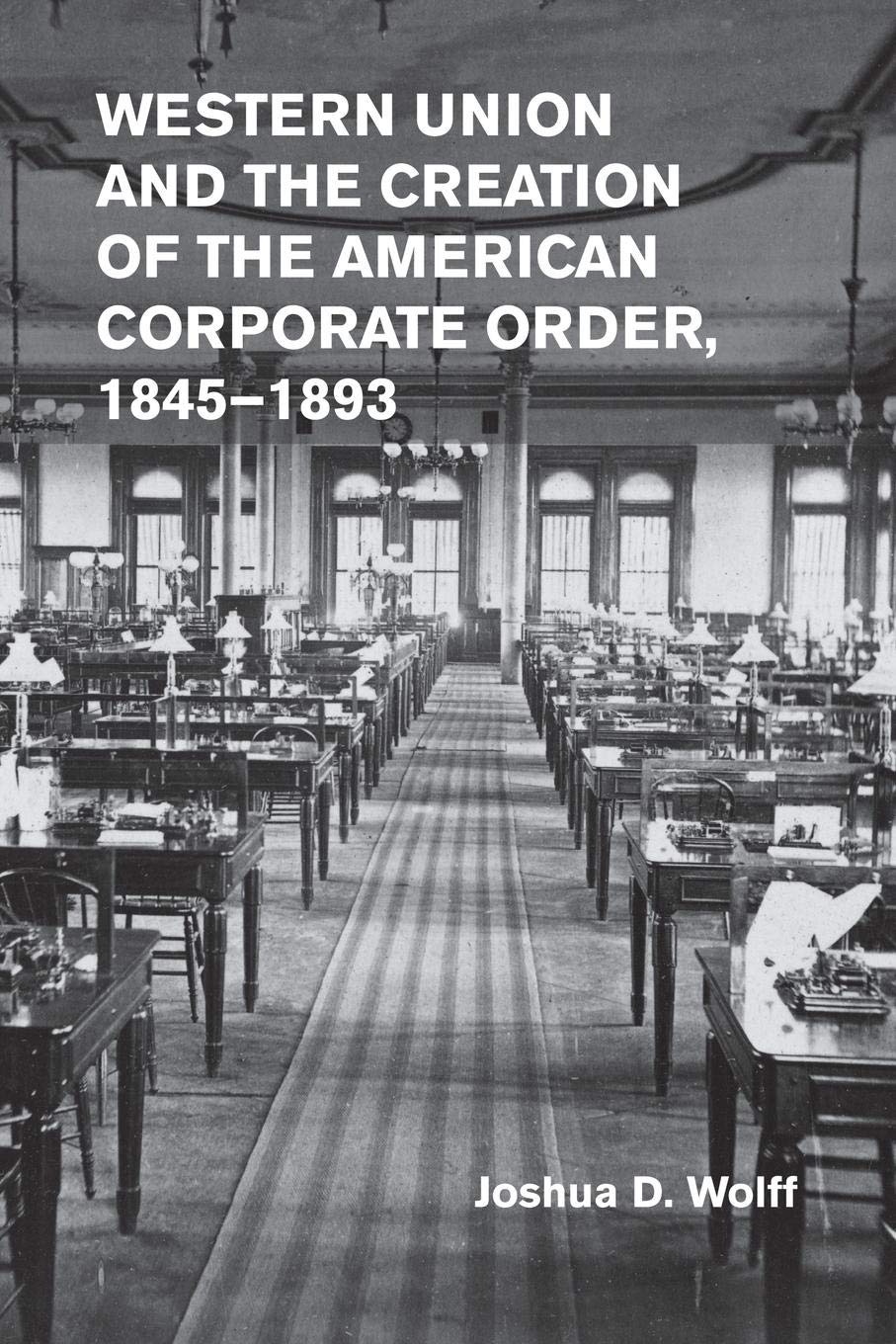 Cover of Western Union and the Creation of the American Corporate Order, 1845-1893